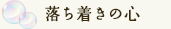 落ち着きの心